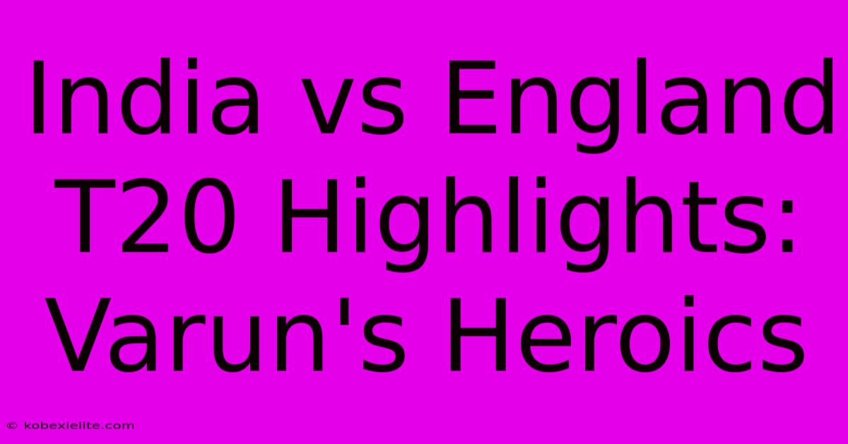 India Vs England T20 Highlights: Varun's Heroics