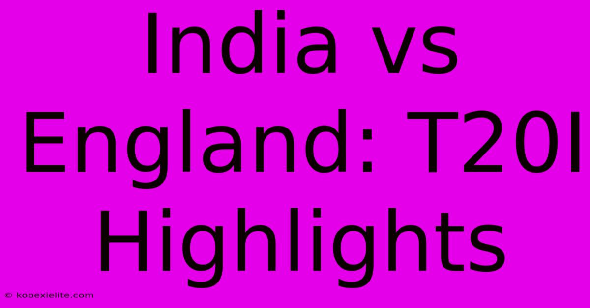 India Vs England: T20I Highlights