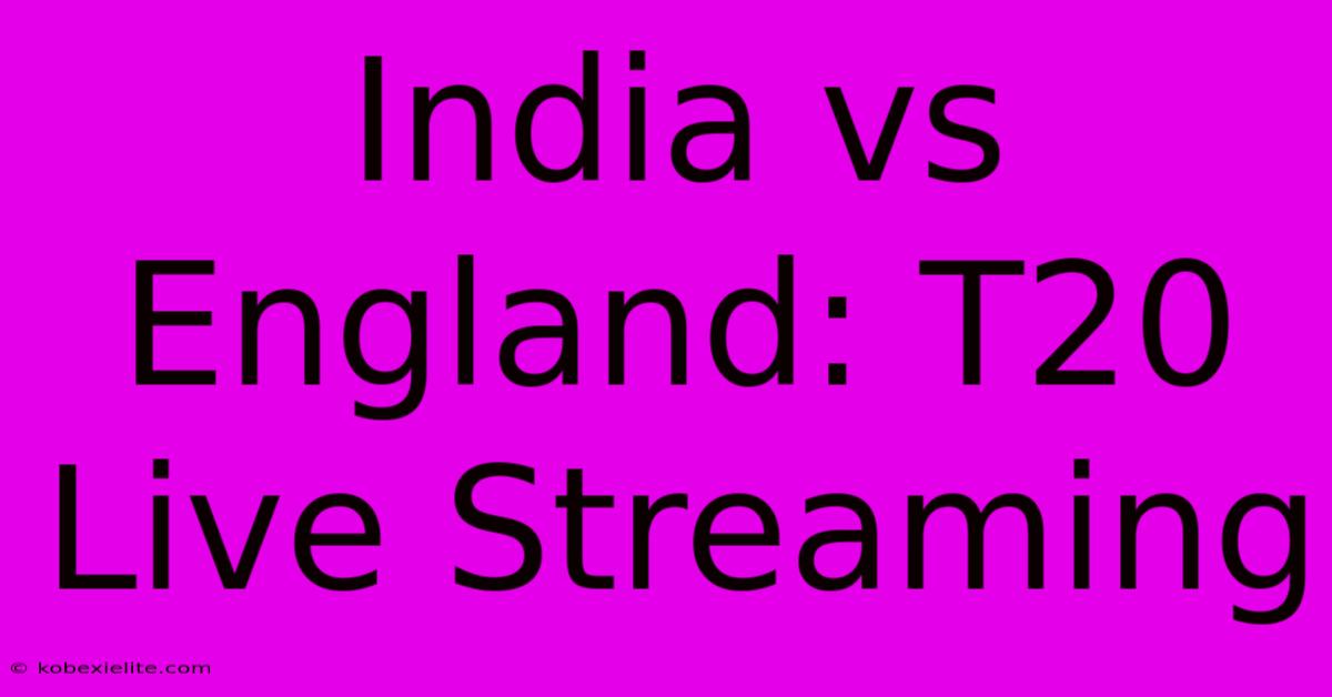 India Vs England: T20 Live Streaming