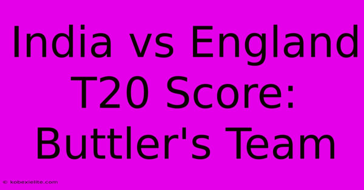 India Vs England T20 Score: Buttler's Team