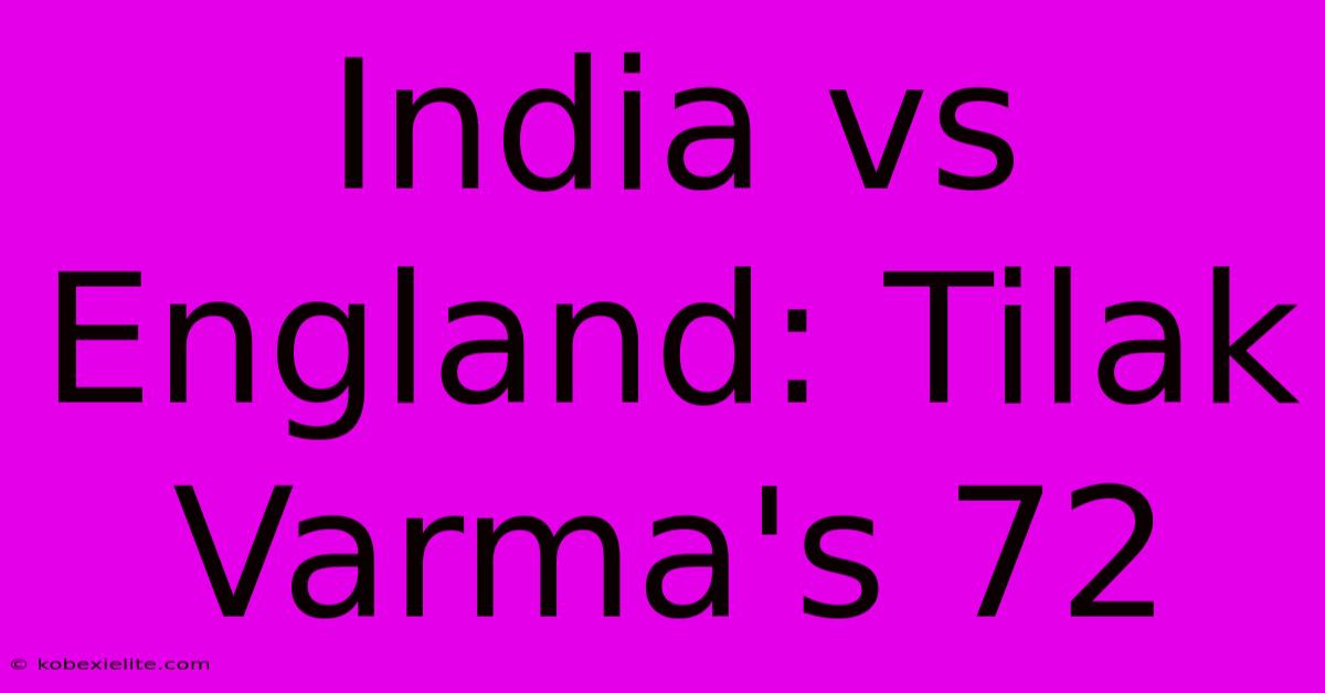 India Vs England: Tilak Varma's 72