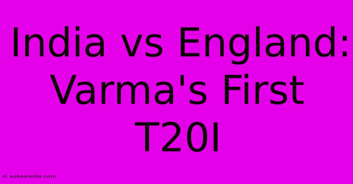 India Vs England: Varma's First T20I