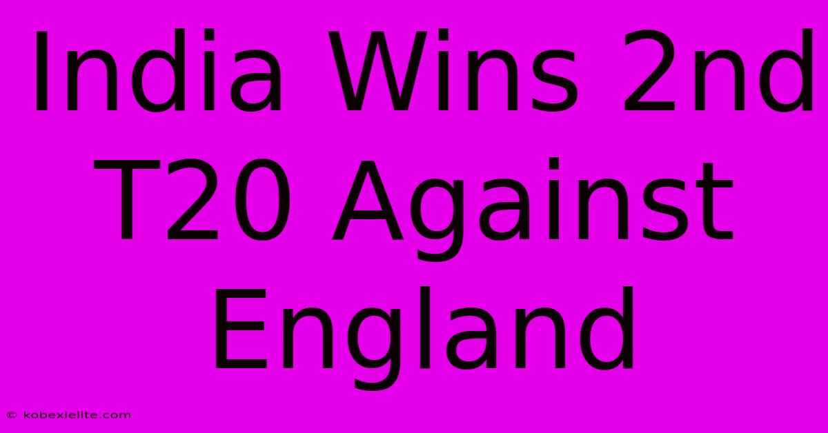 India Wins 2nd T20 Against England