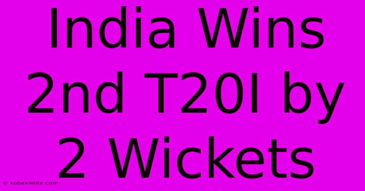 India Wins 2nd T20I By 2 Wickets