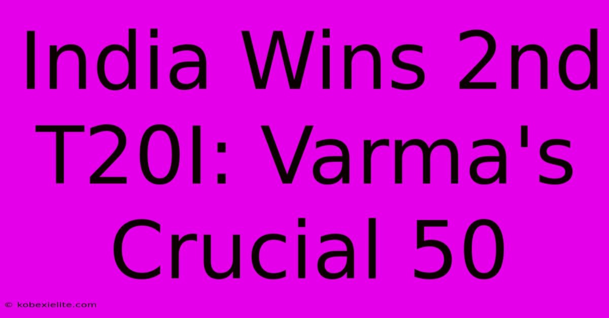 India Wins 2nd T20I: Varma's Crucial 50