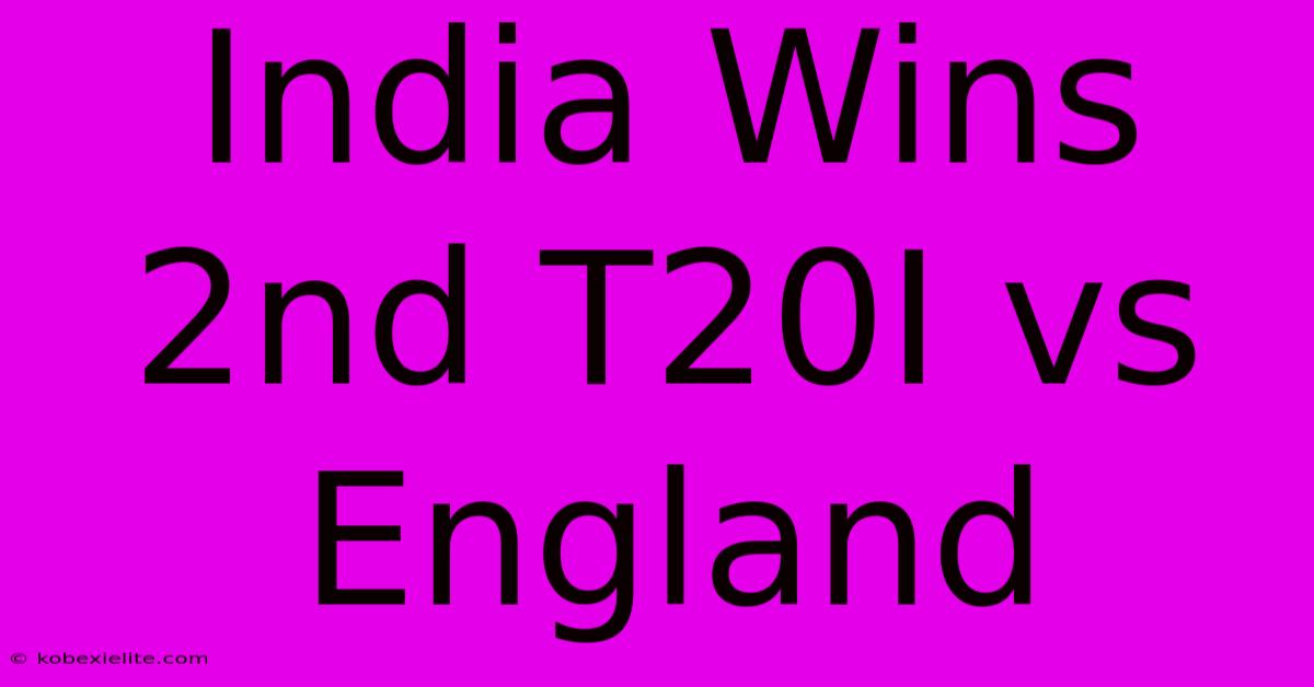 India Wins 2nd T20I Vs England