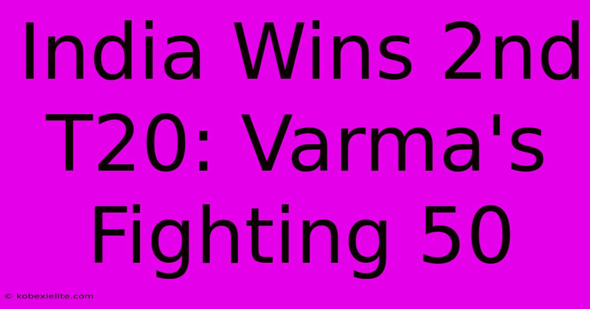 India Wins 2nd T20: Varma's Fighting 50