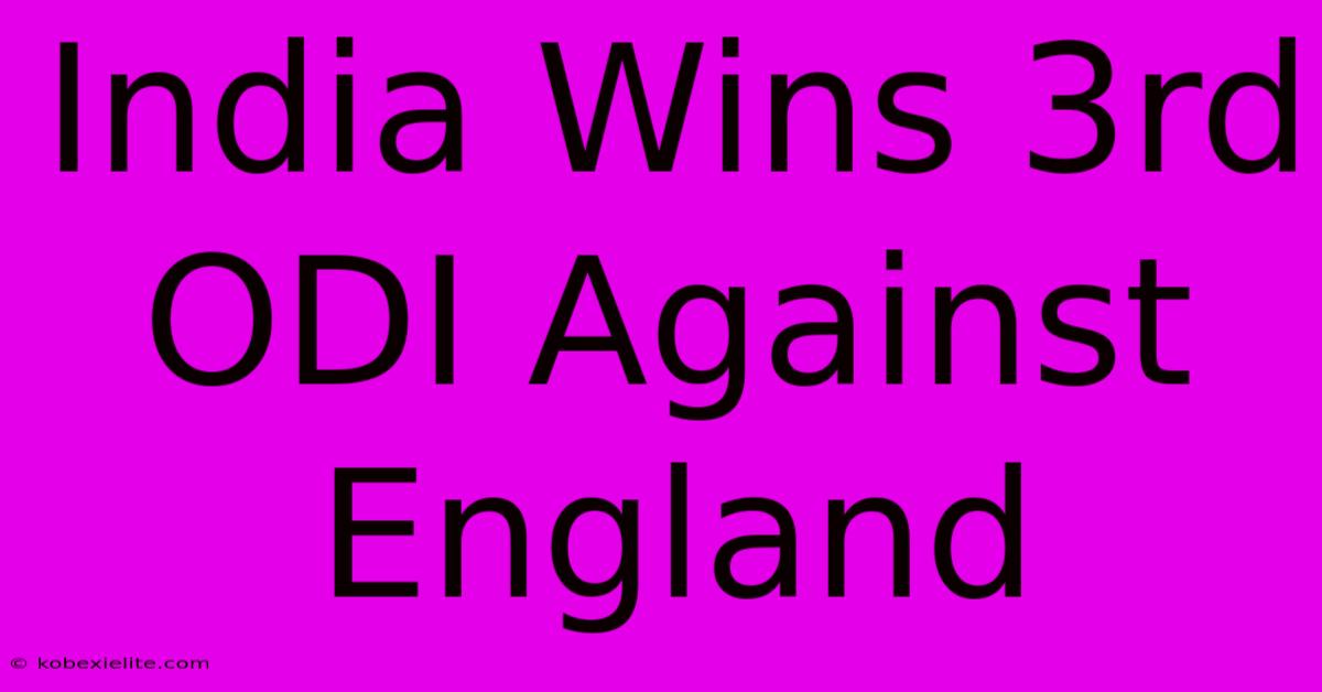 India Wins 3rd ODI Against England