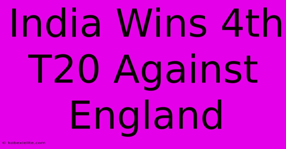 India Wins 4th T20 Against England