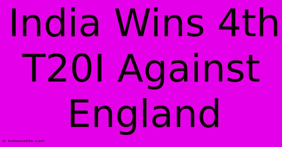 India Wins 4th T20I Against England