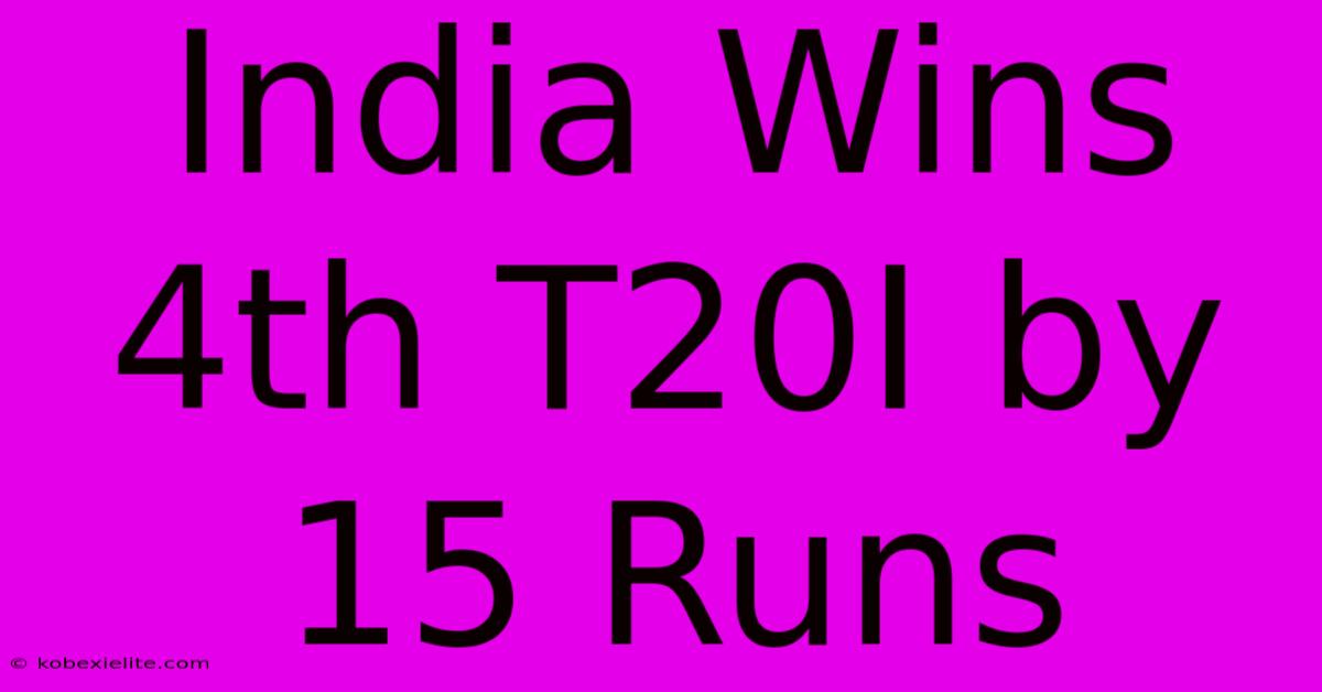 India Wins 4th T20I By 15 Runs