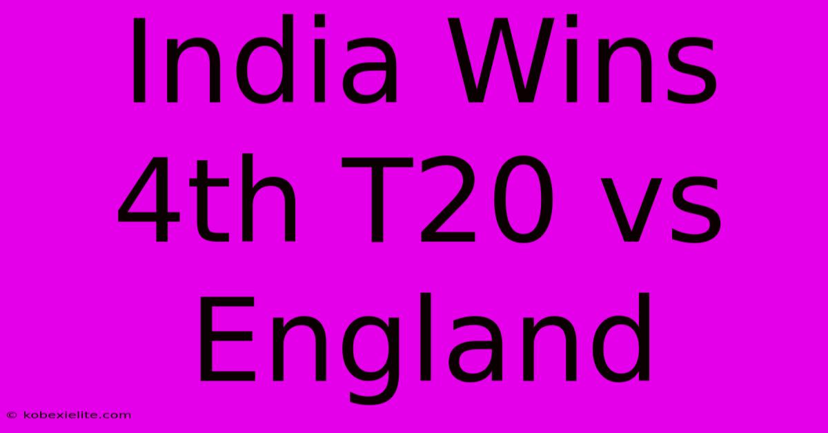 India Wins 4th T20 Vs England