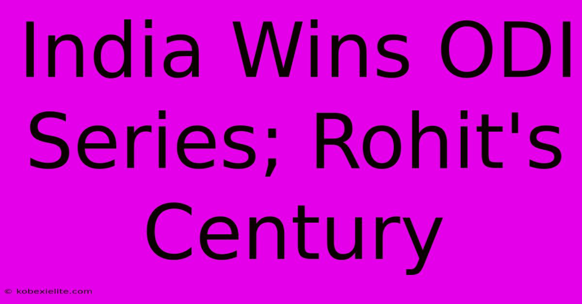 India Wins ODI Series; Rohit's Century