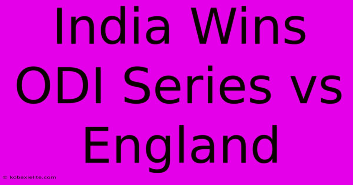 India Wins ODI Series Vs England