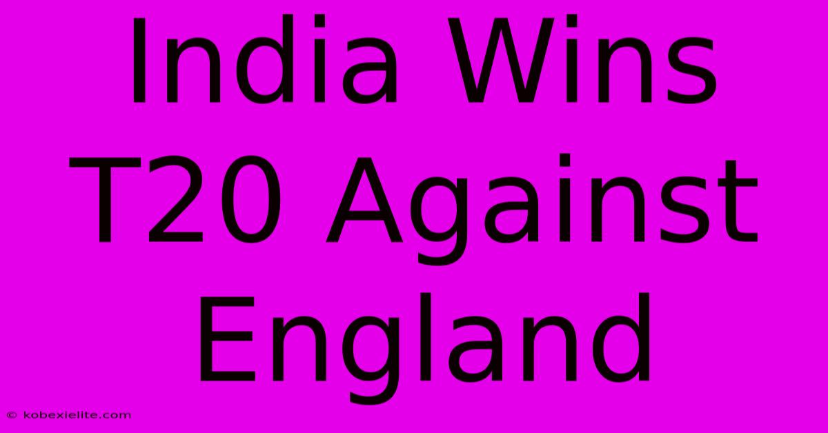 India Wins T20 Against England