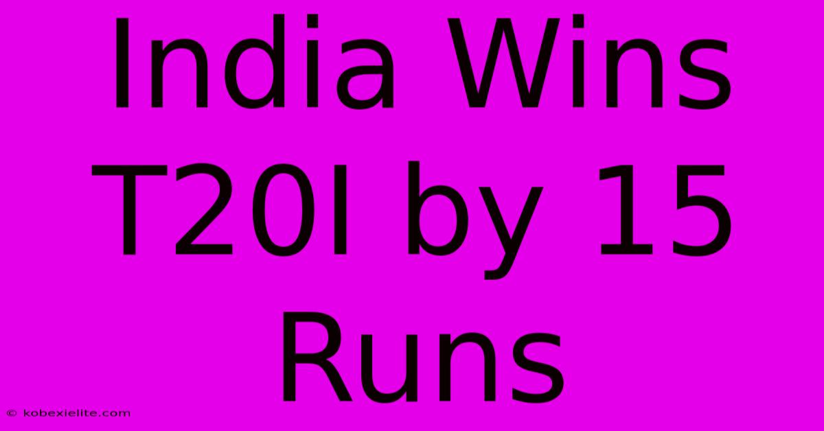 India Wins T20I By 15 Runs