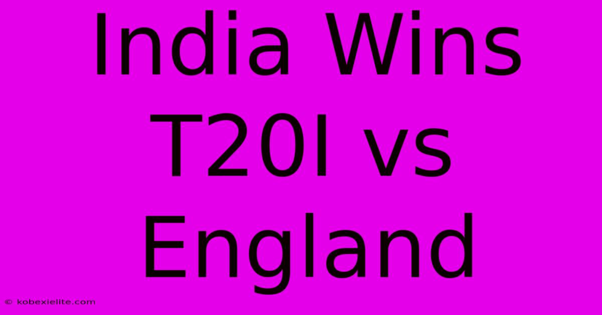 India Wins T20I Vs England