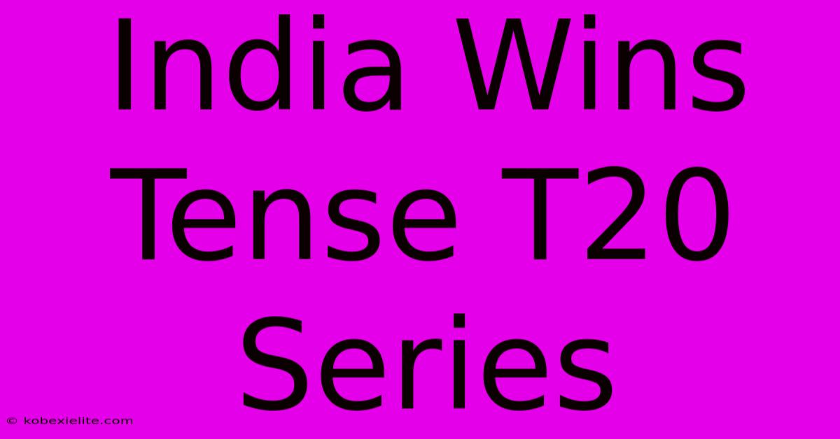 India Wins Tense T20 Series