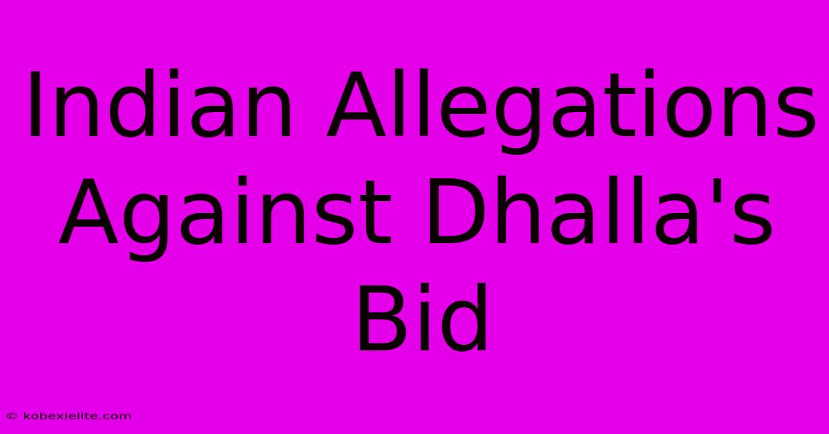 Indian Allegations Against Dhalla's Bid