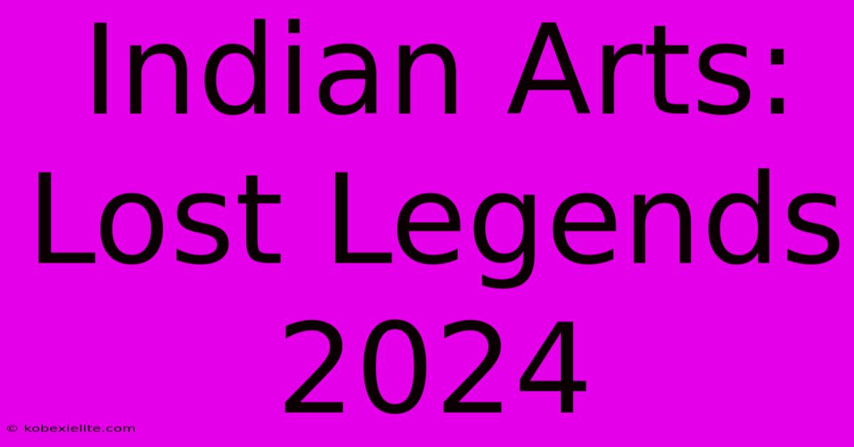 Indian Arts: Lost Legends 2024 Indian Arts: Lost Legends 2024