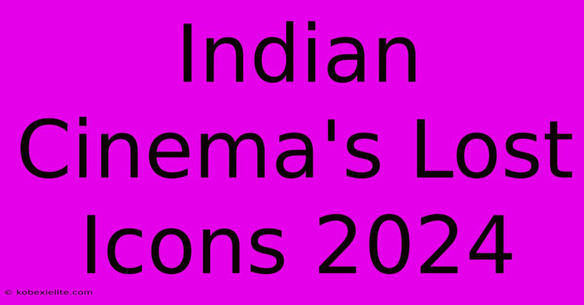 Indian Cinema's Lost Icons 2024 Indian Cinema's Lost Icons 2024