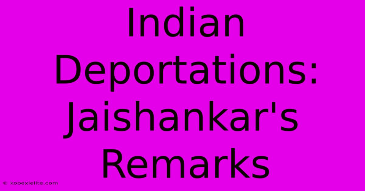 Indian Deportations: Jaishankar's Remarks