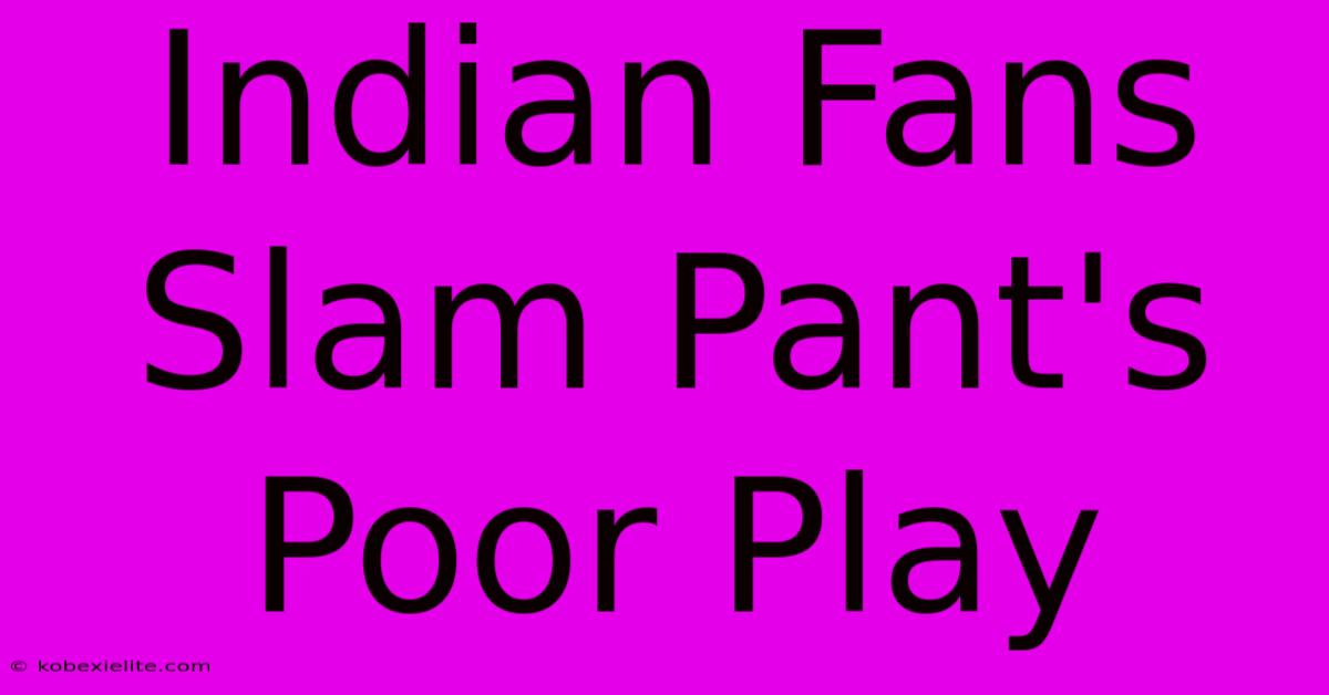 Indian Fans Slam Pant's Poor Play