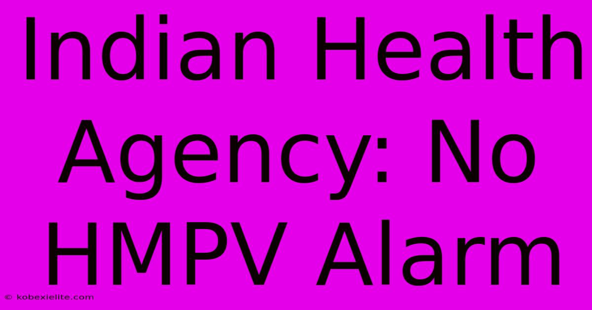 Indian Health Agency: No HMPV Alarm