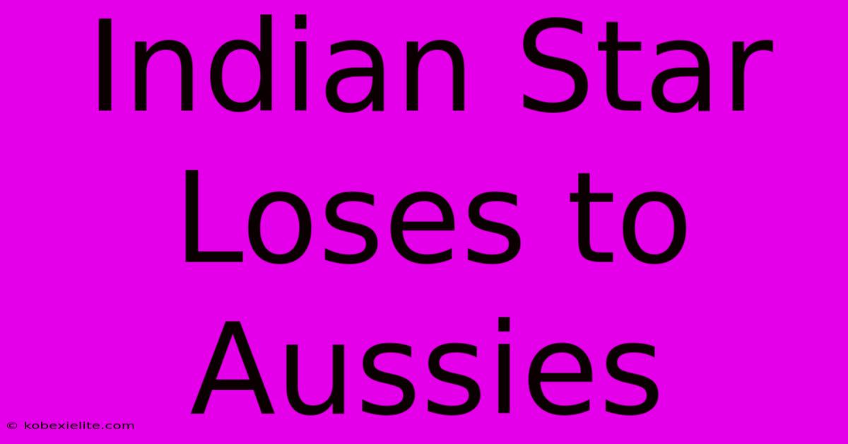 Indian Star Loses To Aussies