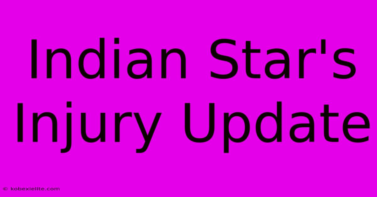 Indian Star's Injury Update