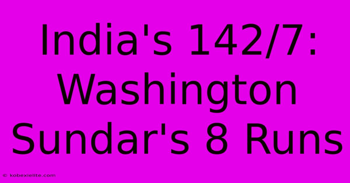 India's 142/7: Washington Sundar's 8 Runs