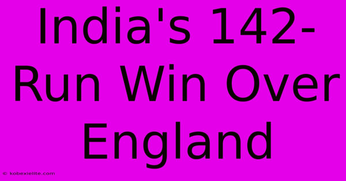 India's 142-Run Win Over England