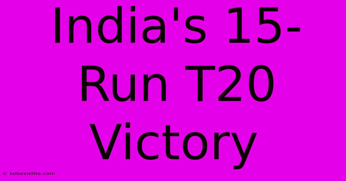 India's 15-Run T20 Victory