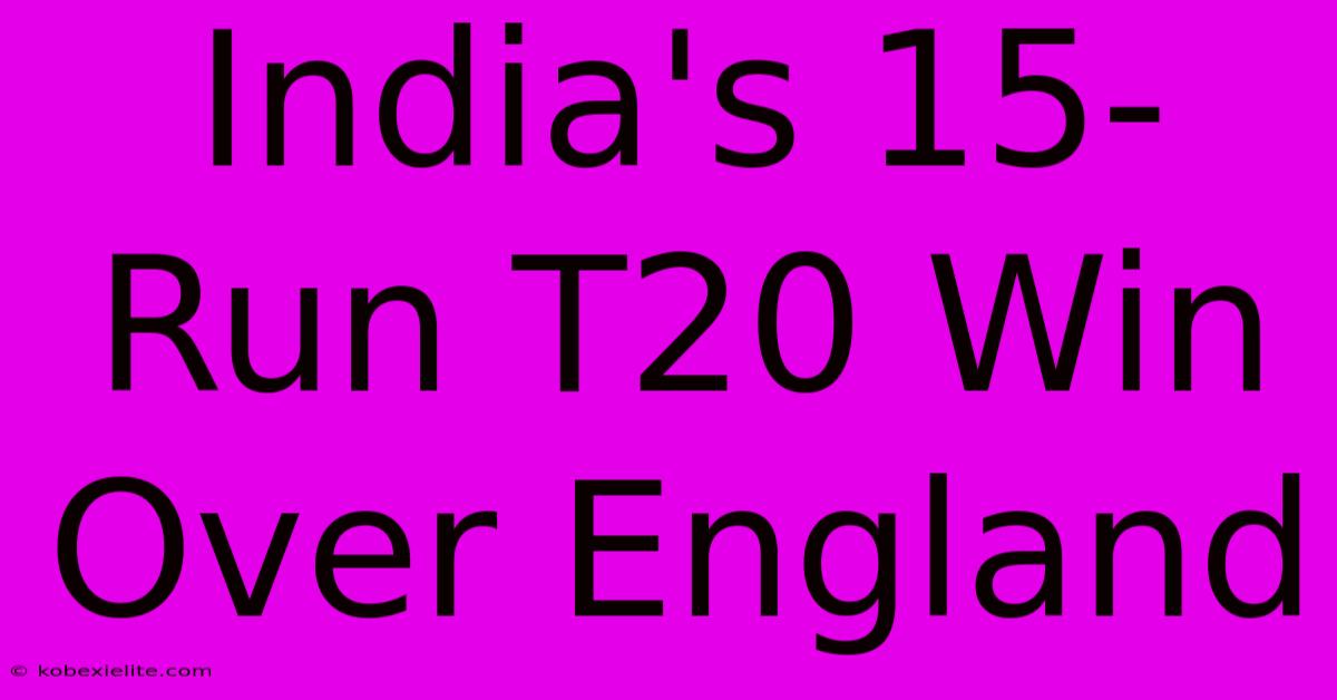 India's 15-Run T20 Win Over England