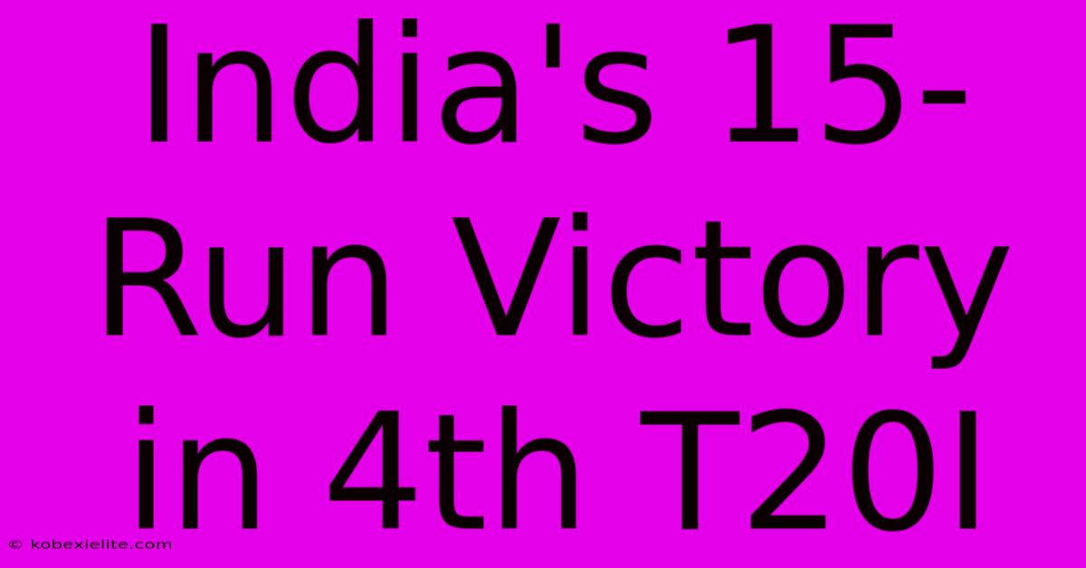 India's 15-Run Victory In 4th T20I