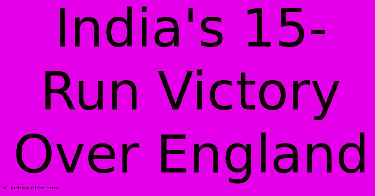 India's 15-Run Victory Over England