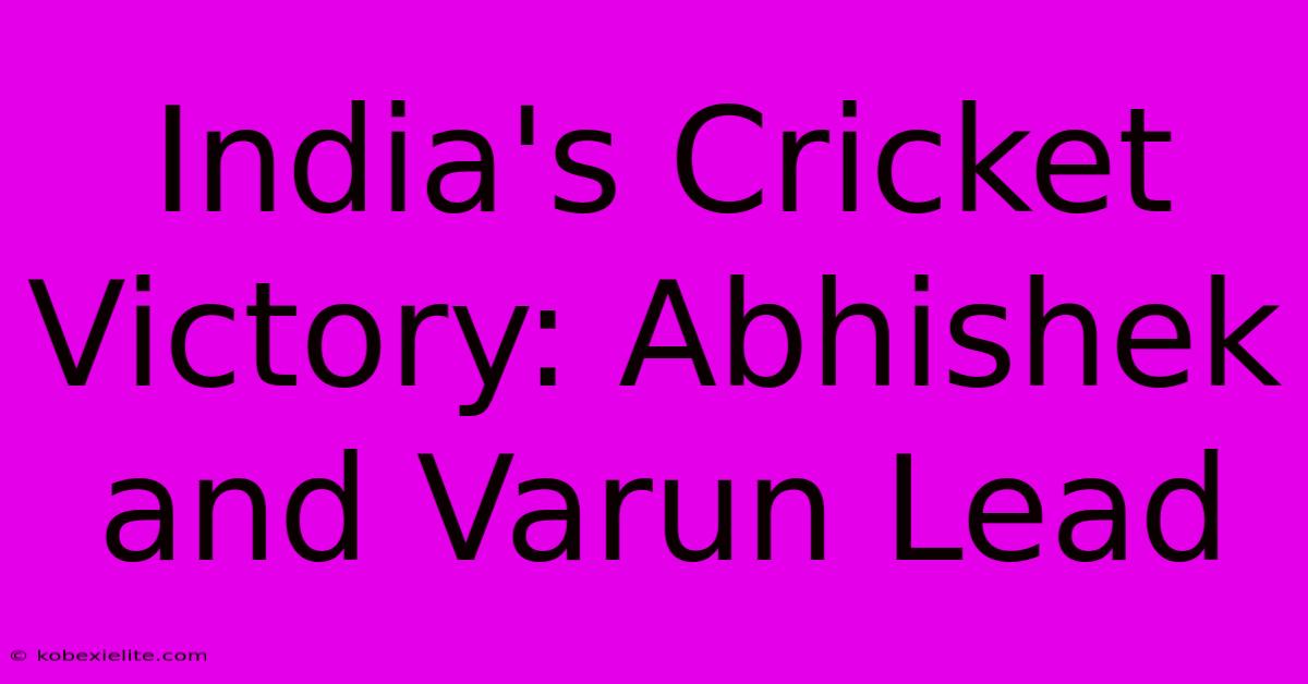 India's Cricket Victory: Abhishek And Varun Lead