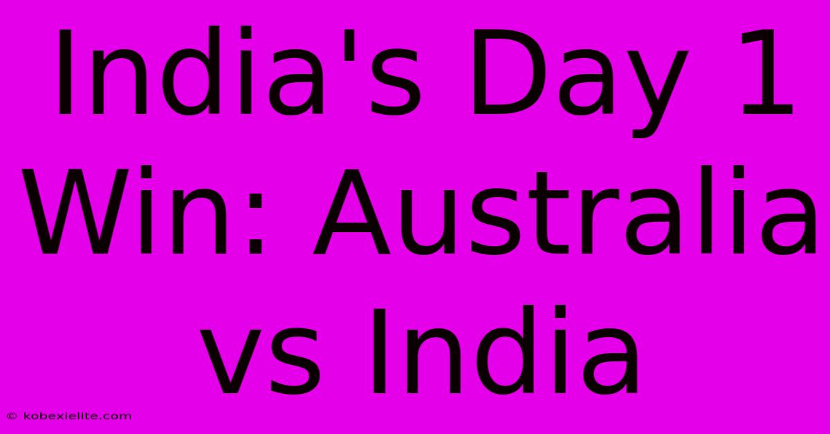 India's Day 1 Win: Australia Vs India