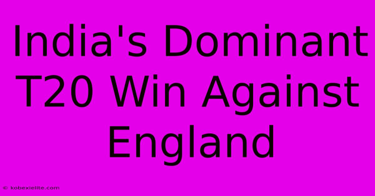 India's Dominant T20 Win Against England