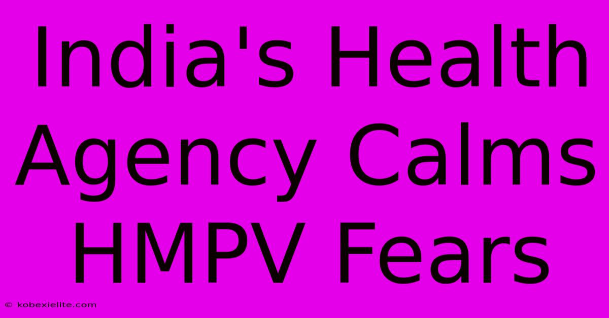 India's Health Agency Calms HMPV Fears