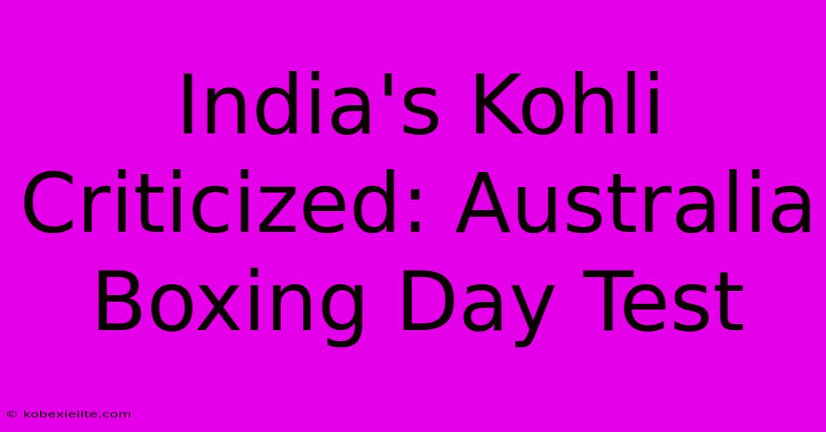 India's Kohli Criticized: Australia Boxing Day Test