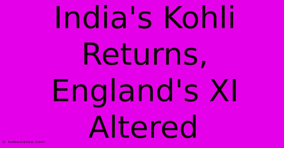 India's Kohli Returns, England's XI Altered