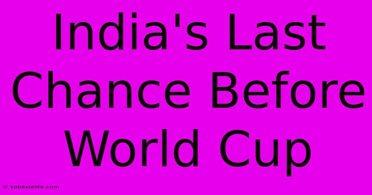 India's Last Chance Before World Cup