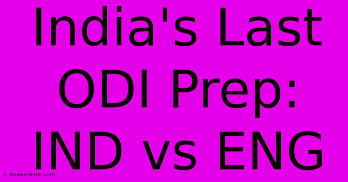 India's Last ODI Prep: IND Vs ENG