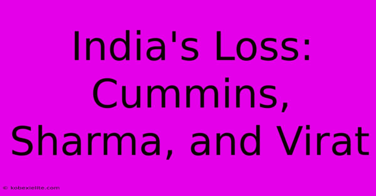 India's Loss: Cummins, Sharma, And Virat