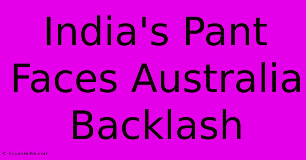 India's Pant Faces Australia Backlash