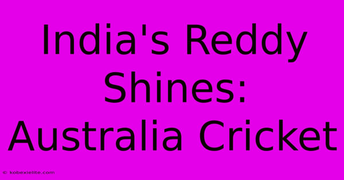 India's Reddy Shines: Australia Cricket