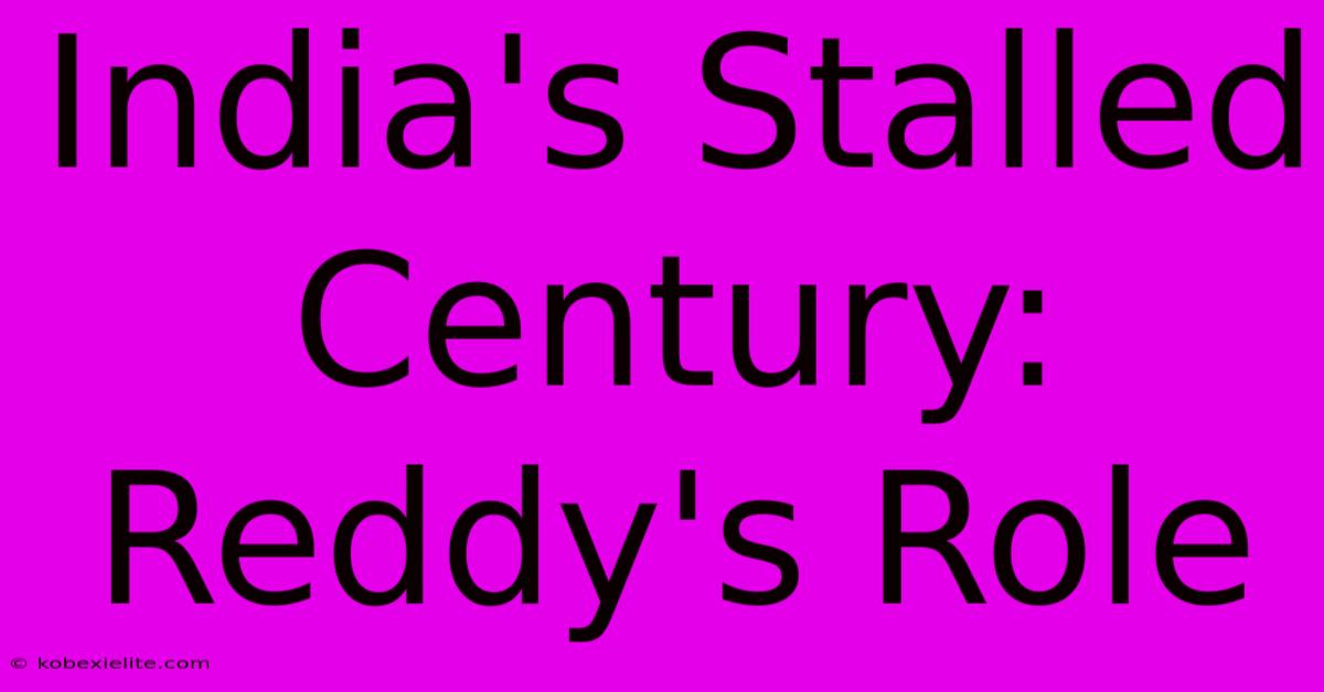 India's Stalled Century: Reddy's Role