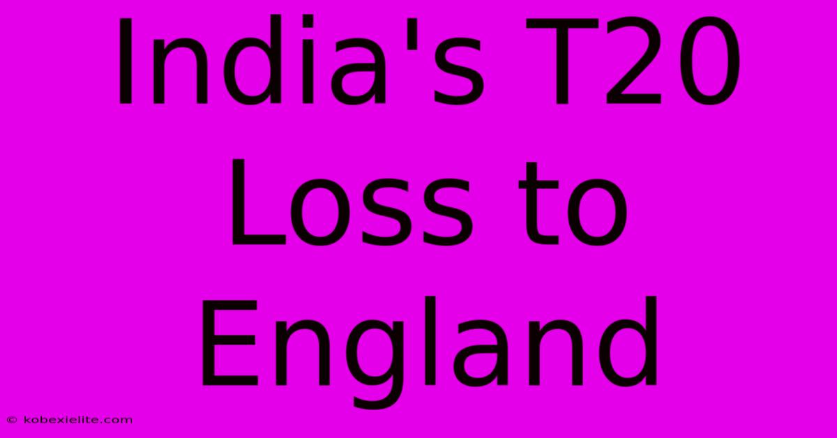 India's T20 Loss To England 