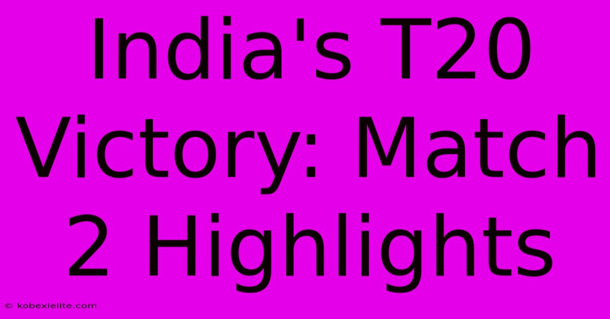 India's T20 Victory: Match 2 Highlights